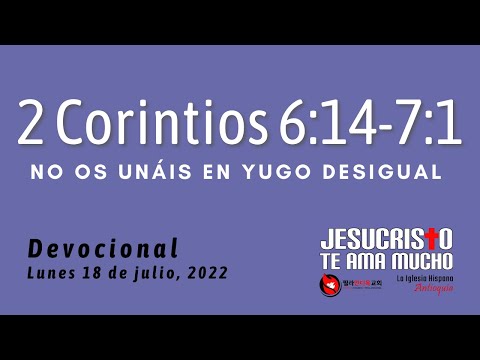 Devocional 7/18/2022 - 2 Corintios 6:14-7:1 - No os unais en yugo desigual