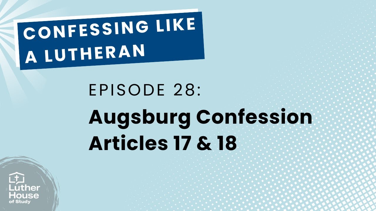 Ep. 28 - The Augsburg Confession Articles 17 & 18