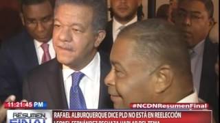 Rafael Alburquerque dice PLD no está en reelección Leonel Fernández rechaza hablar del tema