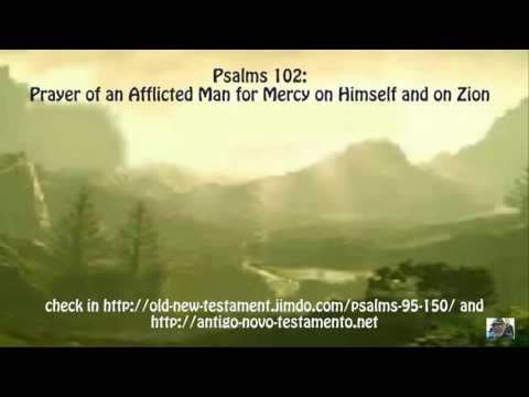 Psalms 102: Prayer of an Afflicted Man for Mercy on Himself and on Zion