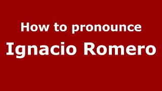 How to pronounce Ignacio Romero