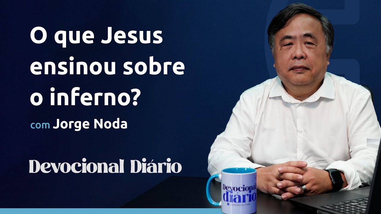 DEVOCIONAL DIÁRIO - O que Jesus ensinou sobre o inferno? - Mateus 10.28
