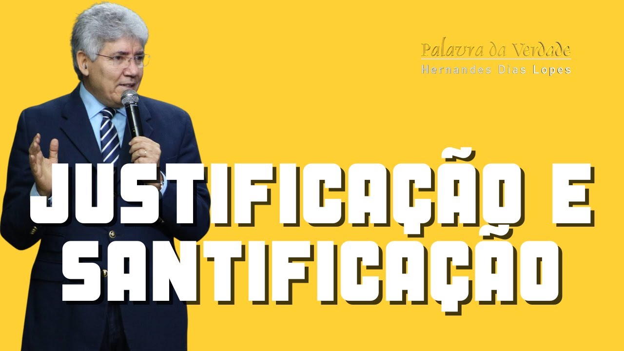 JUSTIFICAÇÃO E SANTIFICAÇÃO  - Hernandes Dias Lopes
