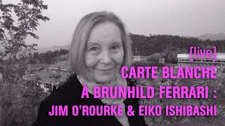 [LIVE] CARTE BLANCHE À BRUNHILD FERRARI : JIM O'ROURKE, EIKO ISHIBASHI