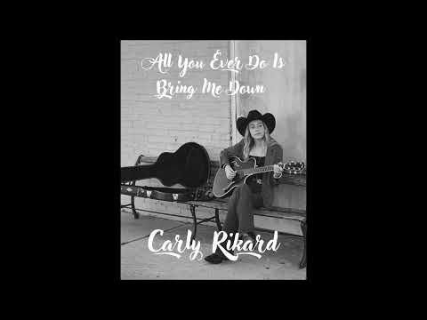 All You Ever Do Is Bring Me Down - Carly Rikard