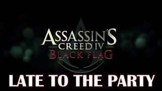 Late To The Party - Assassin&#39;s Creed IV: Black Flag