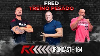 FRED - TREINO PESADO - IRONCAST #164