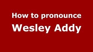How to pronounce Wesley Addy