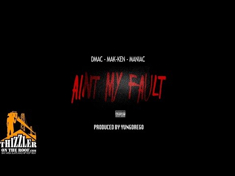 Dmac x Mak-Ken x Maniac - Aint My Fault [Prod. Yung DreGo] [Thizzler.com]