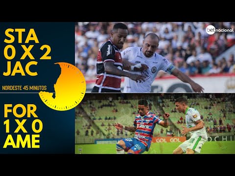 TELECAST - SANTA CRUZ 0 X 2 JACUIPENSE | FORTALEZA 1 X 0 AMÉRICA-MG - NORDESTE 45