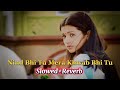 Nind Bhi Tu Mera Khwab Bhi Tu Slowed Reverb Song Love Song Hindi Song Sad Song