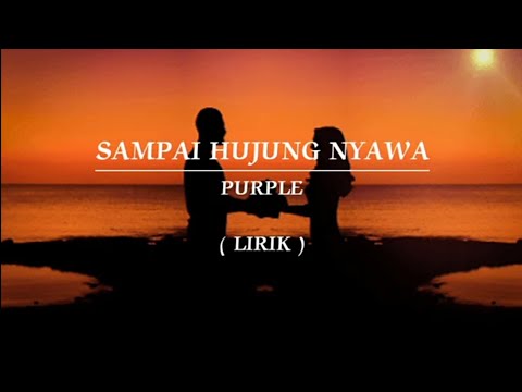 SAMPAI HUJUNG NYAWA | PURPLE | LIRIK