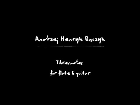 A. H. Bączyk -Threnodies for flute & guitar, mvt. II (A. Lewandowska-Wojtuch (fl)/W. Wojtuch (g)