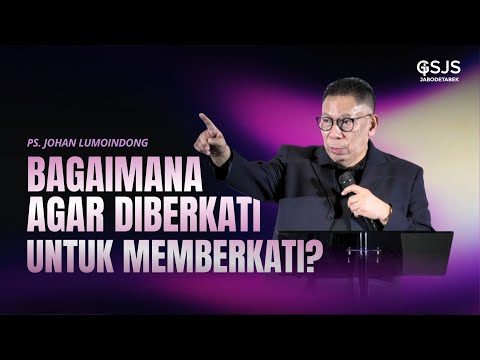 Bagaimana Agar Diberkati Untuk Memberkati - Ps. Johan Lumoindong | GSJS Jakarta