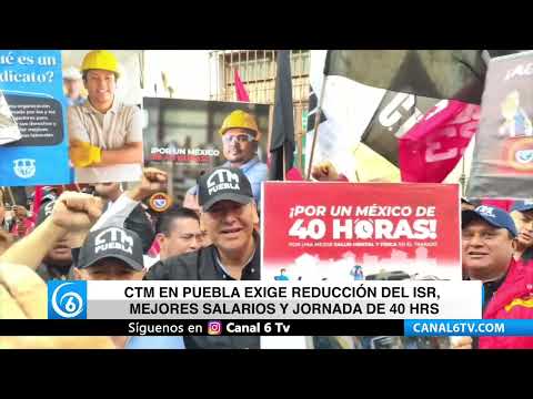 Video: CTM en Puebla exige reducción del ISR, mejores salarios y jornada de 40 hrs