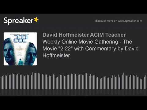 Weekly Online Movie Gathering - The Movie "2:22" with Commentary by David Hoffmeister