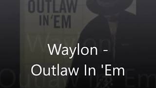 Waylon - Outlaw In &#39;Em lyrics