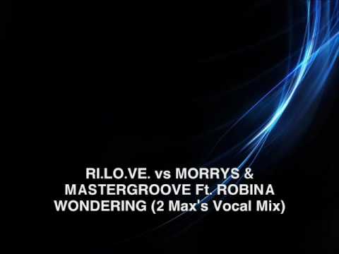 RI.LO.VE. Vs MORRYS & MASTERGROOVE Ft.ROBINA - WONDERING (2 Max's Vocal Mix)