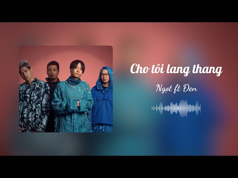 Cho Tôi Lang Thang - Ngọt ft Đen | Lyrics Video |