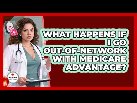 What Happens If I Go Out-Of-Network With Medicare Advantage?