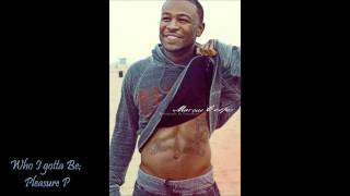 Who I Gotta Be - Pleasure P .