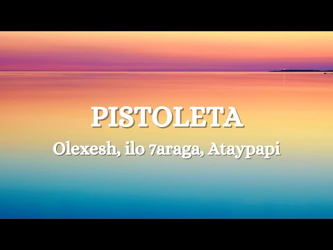Olexesh x ataypapi x ilo 7araga - PISTOLETA (Lyrics)