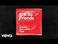 G-Eazy - Still Be Friends (Audio) ft. Tory Lanez, Tyga G-Eazy - Still Be Friends (Audio) ft. Tory Lanez, Tyga