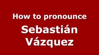 How to pronounce Sebastián Vázquez