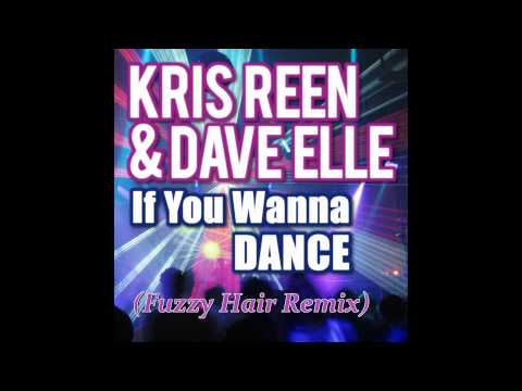 Kris Reen & Dave Elle - If You Wanna Dance (Fuzzy Hair Remix)