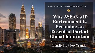 Why is ASEAN's IP environment getting essential to the global innovation ecosystem?