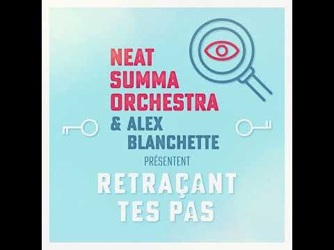 Neat Summa Orchestra (ft. Alex Blanchette & Mona B.) - Retraçant tes pas