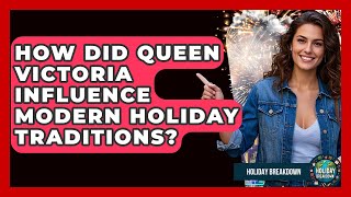 How Did Queen Victoria Influence Modern Holiday Traditions? - Holiday Breakdown