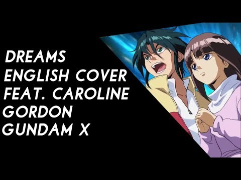 Dreams English Cover Gundam X Opening Ft Caroline Gordon Dreams English Cover Gundam X Opening Ft Caroline Gordon