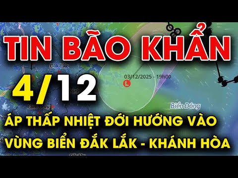 🔥 TIN BÃO MỚI NHẤT 4/12: Áp thấp nhiệt đới hướng vào vùng biển Đắk Lắk - Khánh Hòa