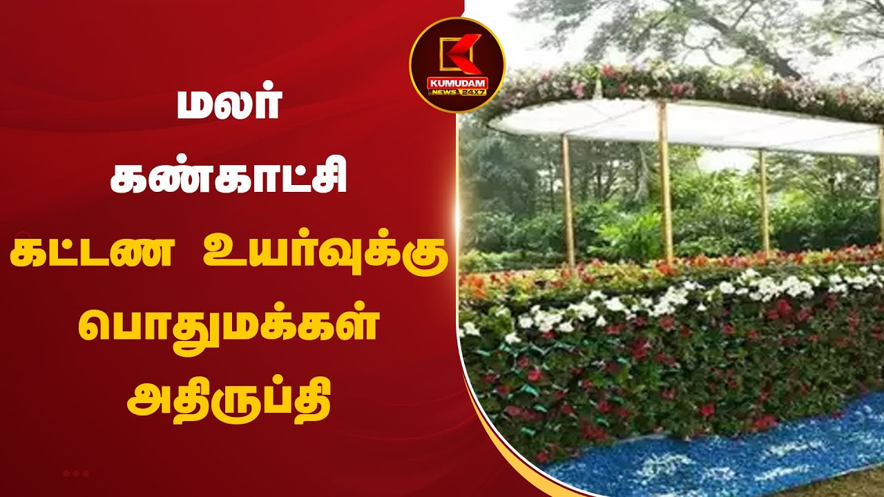 மலர் கண்காட்சி - கட்டண உயர்வுக்கு பொதுமக்கள் அதிருப்தி