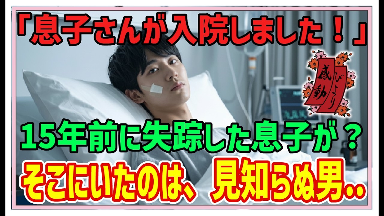【感動する話】15年後の親孝行【泣ける話】息子が入院したと連絡。「15年前に失踪した息子が？」しかし病室で驚愕・・！夫→「誰だ、この人は！？」