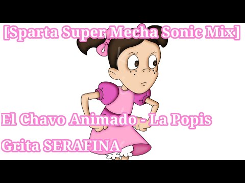[Sparta Super Mecha Sonic Mix] El Chavo Animado - La Popis Grita SERAFINA