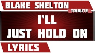 I&#39;ll Just Hold On - Blake Shelton tribute - Lyrics