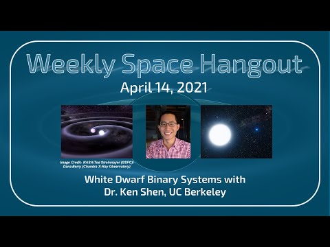Weekly Space Hangout: April 14, 2021 – White Dwarf Binary Systems with Dr. Ken Shen