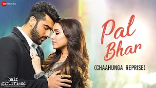Pal Bhar (Chaahunga Reprise) | Half Girlfriend | Arjun K, Shraddha K | Arijit Singh | Mithoon