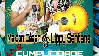 LIVE CUMPLICIDADE  | MAICON CESAR & LIPPY SANTANA