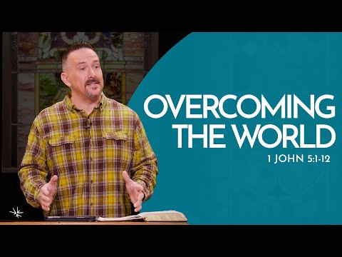 Overcoming the World (1 John 5:1-12) - Joshua West