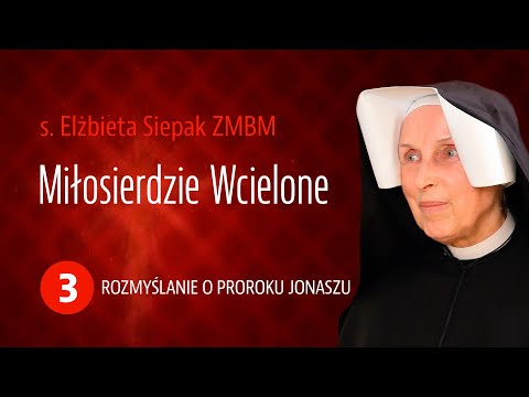 s. Elżbieta Siepak ZMBM | Miłosierdzie Wcielone | Rozmyślanie o proroku Jonaszu – Cz. 3