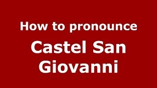 How to pronounce Castel San Giovanni