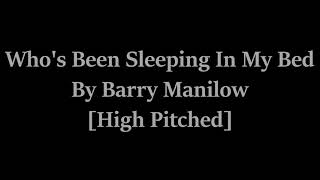 Who&#39;s Been Sleeping In My Bed By Barry Manilow [High Pitched]