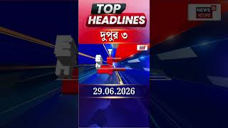 News18 Bangla Headlines | 3PM Headlines | নিউজ18 বাংলা হেডলাইনস | 29 June 2026 