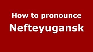 How to pronounce Nefteyugansk