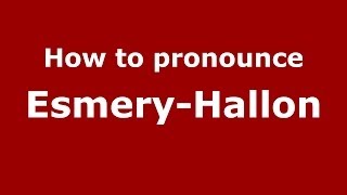 How to pronounce Esmery-Hallon
