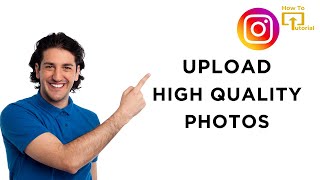 How to Upload High Quality Photos on Instagram?