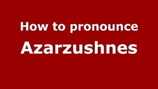 How to pronounce Azarzushnes